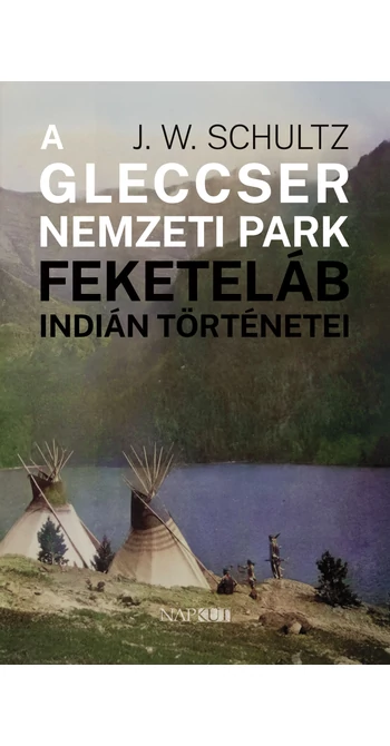 J. W. Schultz: A Gleccser Nemzeti Park feketeláb indián történetei