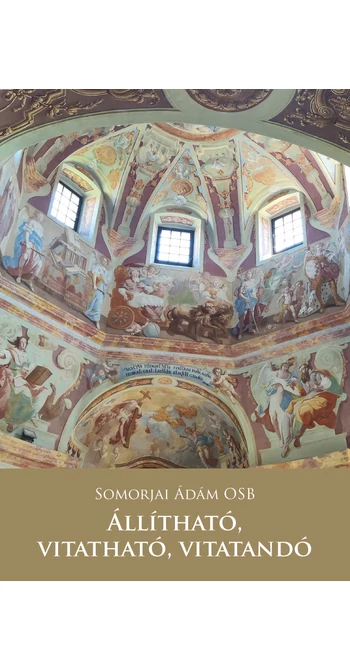 Somorjai Ádám OSB: Állítható, vitatható, vitatandó
