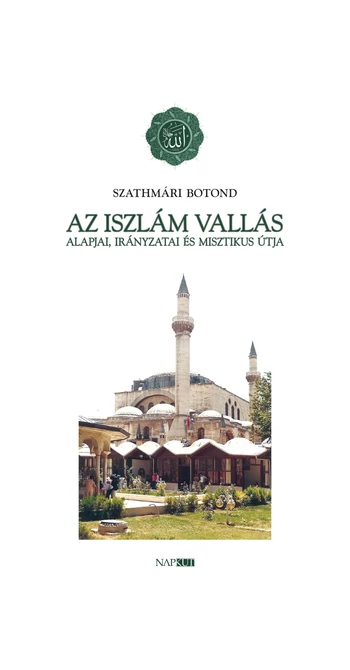Szathmári Botond: Az iszlám vallás alapjai, irányzatai és misztikus útja