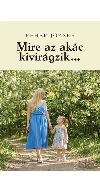 Fehér József: Mire az akác kivirágzik…