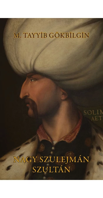 M. Tayyib Gökbilgin: Nagy Szulejmán szultán M. Tayyib Gökbilgin: Nagy Szulejmán szultán