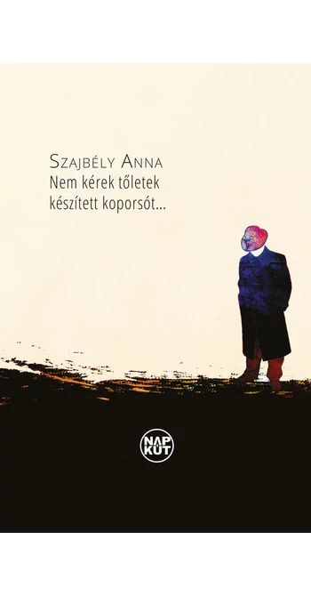 Szajbély Anna: Nem kérek tőletek készített koporsót…