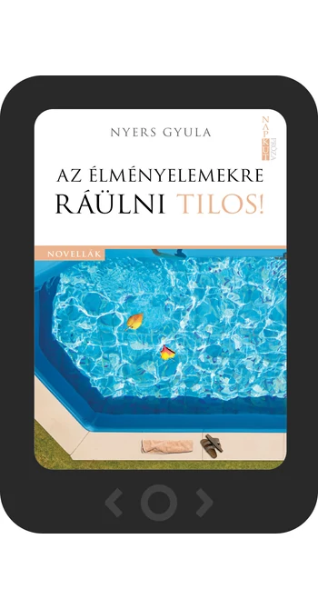 Nyers Gyula: Az élményelemekre ráülni tilos! [e-könyv]