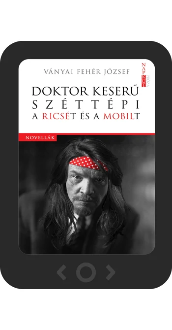 Ványai Fehér József: Doktor Keserű széttépi a Ricsét és a Mobilt [e-könyv]