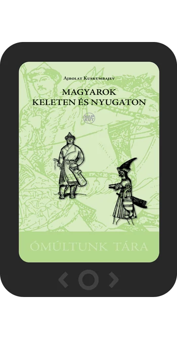 Ajbolat Kuskumbajev: Magyarok keleten és nyugaton [e-könyv]