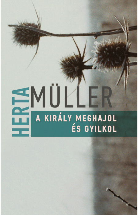 Herta Müller: A király meghajol és gyilkol