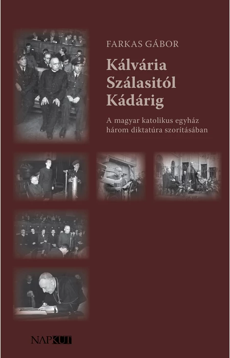 Farkas Gábor: Kálvária Szálasitól Kádárig