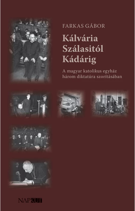 Farkas Gábor: Kálvária Szálasitól Kádárig