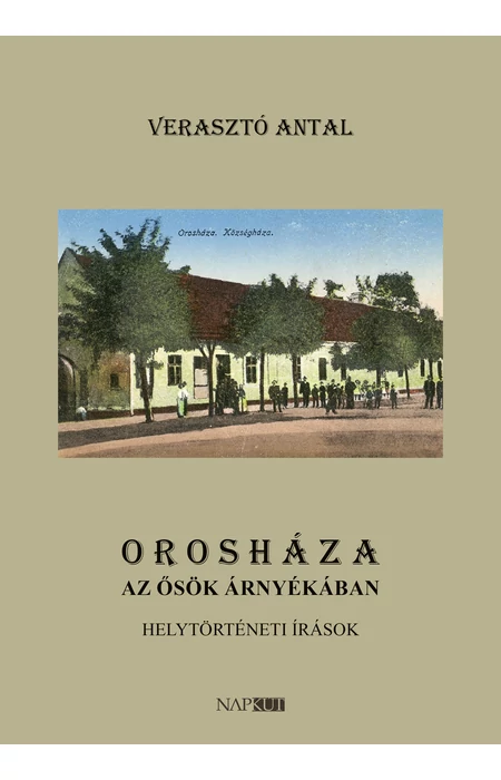 Verasztó Antal: Orosháza az ősök árnyékában