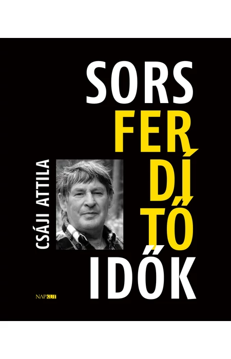 Csáji Attila: Sorsferdítő idők