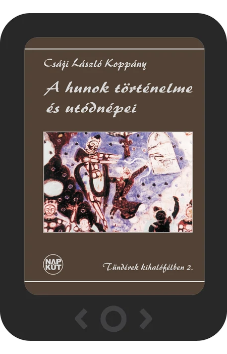 Csáji László Koppány: A hunok történelme és utódnépei [e-könyv]
