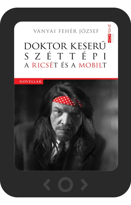 Ványai Fehér József: Doktor Keserű széttépi a Ricsét és a Mobilt [e-könyv]